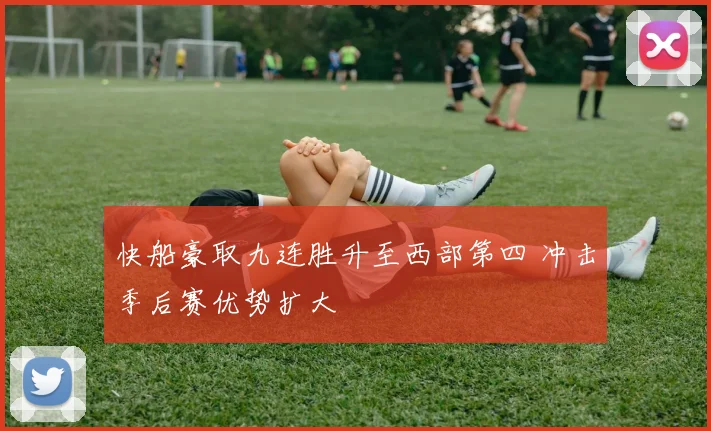快船豪取九连胜升至西部第四 冲击季后赛优势扩大