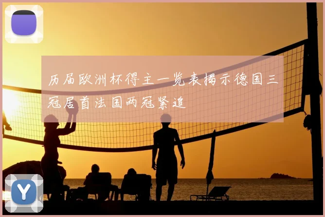 历届欧洲杯得主一览表揭示德国三冠居首法国两冠紧追