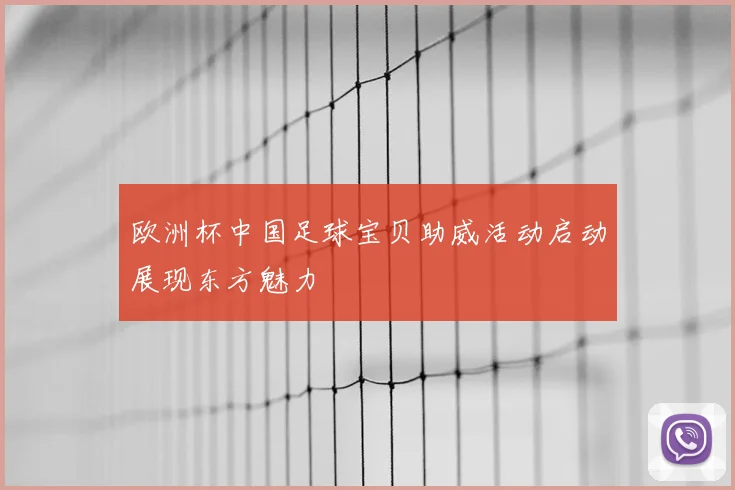 欧洲杯中国足球宝贝助威活动启动展现东方魅力