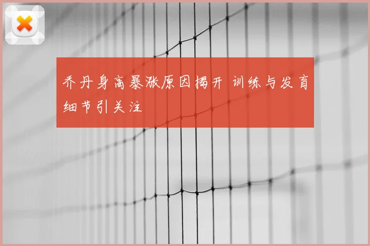乔丹身高暴涨原因揭开 训练与发育细节引关注