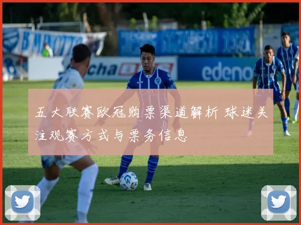 五大联赛欧冠购票渠道解析 球迷关注观赛方式与票务信息